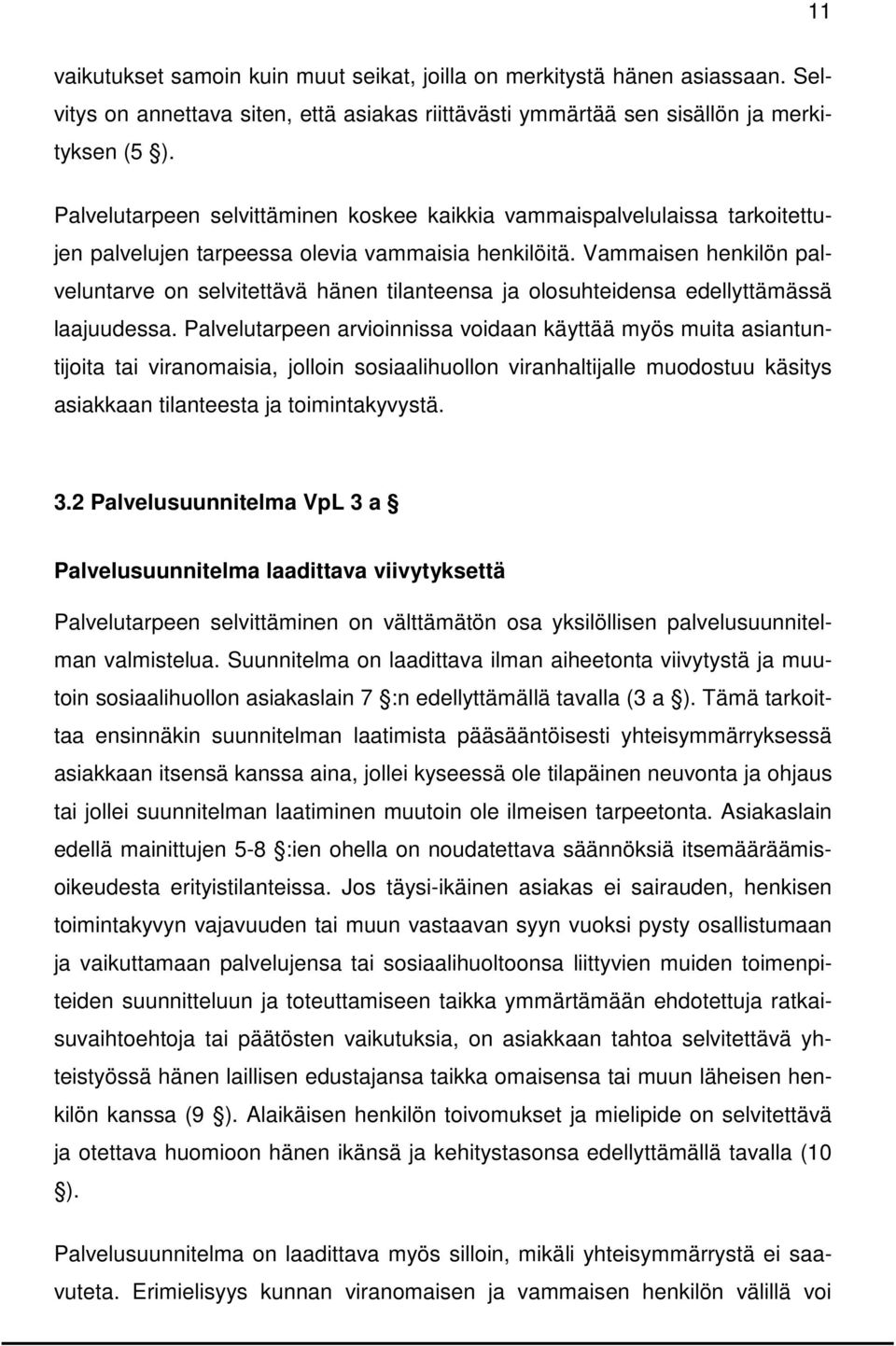 Vammaisen henkilön palveluntarve on selvitettävä hänen tilanteensa ja olosuhteidensa edellyttämässä laajuudessa.