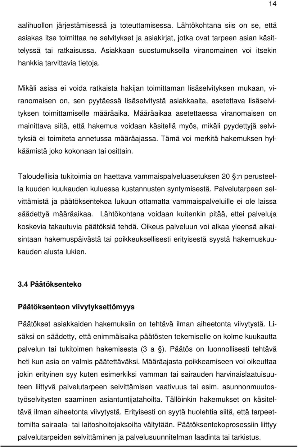 Mikäli asiaa ei voida ratkaista hakijan toimittaman lisäselvityksen mukaan, viranomaisen on, sen pyytäessä lisäselvitystä asiakkaalta, asetettava lisäselvityksen toimittamiselle määräaika.