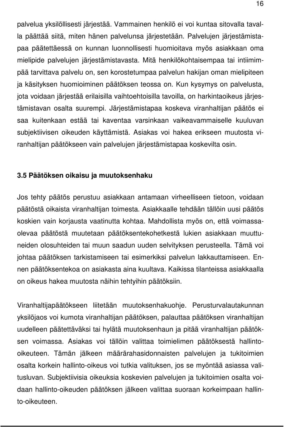 Mitä henkilökohtaisempaa tai intiimimpää tarvittava palvelu on, sen korostetumpaa palvelun hakijan oman mielipiteen ja käsityksen huomioiminen päätöksen teossa on.