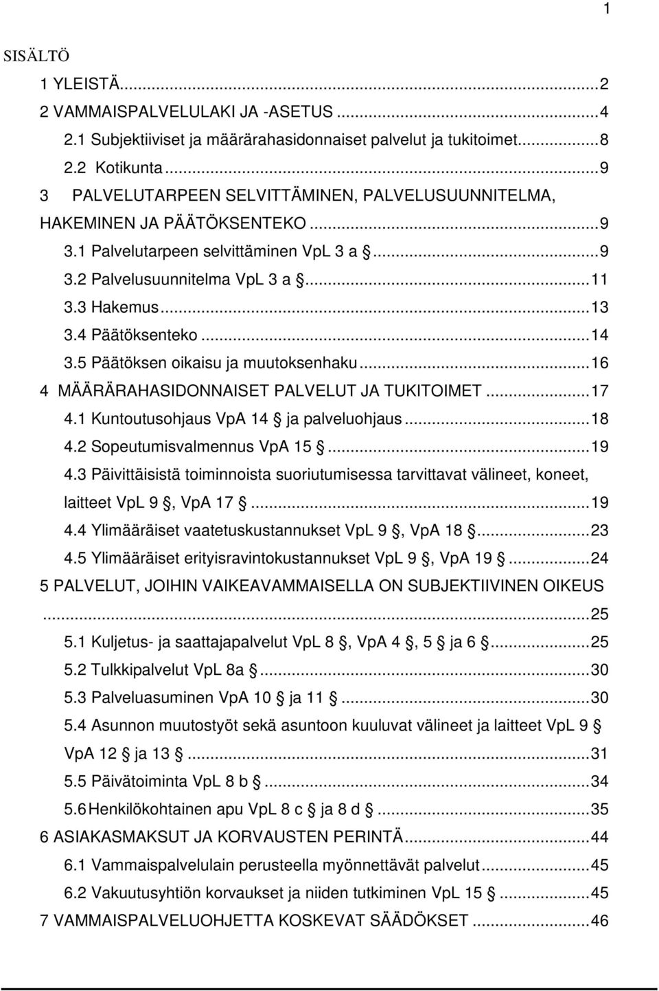 4 Päätöksenteko...14 3.5 Päätöksen oikaisu ja muutoksenhaku...16 4 MÄÄRÄRAHASIDONNAISET PALVELUT JA TUKITOIMET...17 4.1 Kuntoutusohjaus VpA 14 ja palveluohjaus...18 4.2 Sopeutumisvalmennus VpA 15.