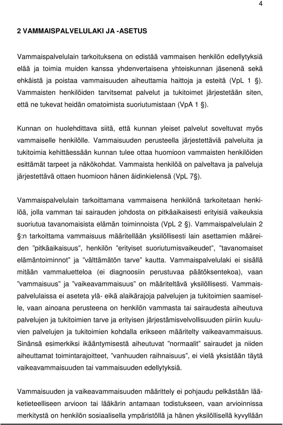 Vammaisten henkilöiden tarvitsemat palvelut ja tukitoimet järjestetään siten, että ne tukevat heidän omatoimista suoriutumistaan (VpA 1 ).