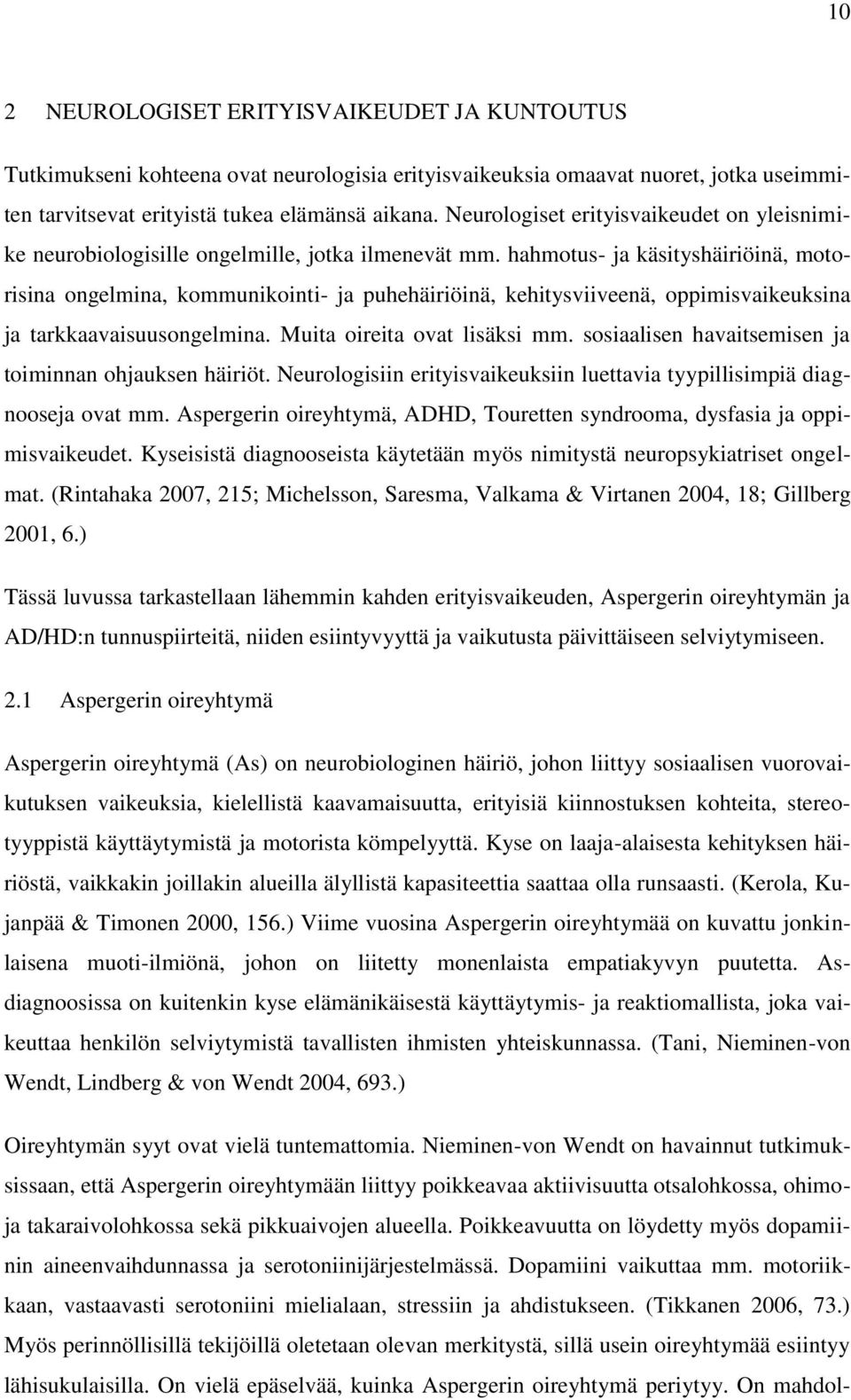 hahmotus- ja käsityshäiriöinä, motorisina ongelmina, kommunikointi- ja puhehäiriöinä, kehitysviiveenä, oppimisvaikeuksina ja tarkkaavaisuusongelmina. Muita oireita ovat lisäksi mm.