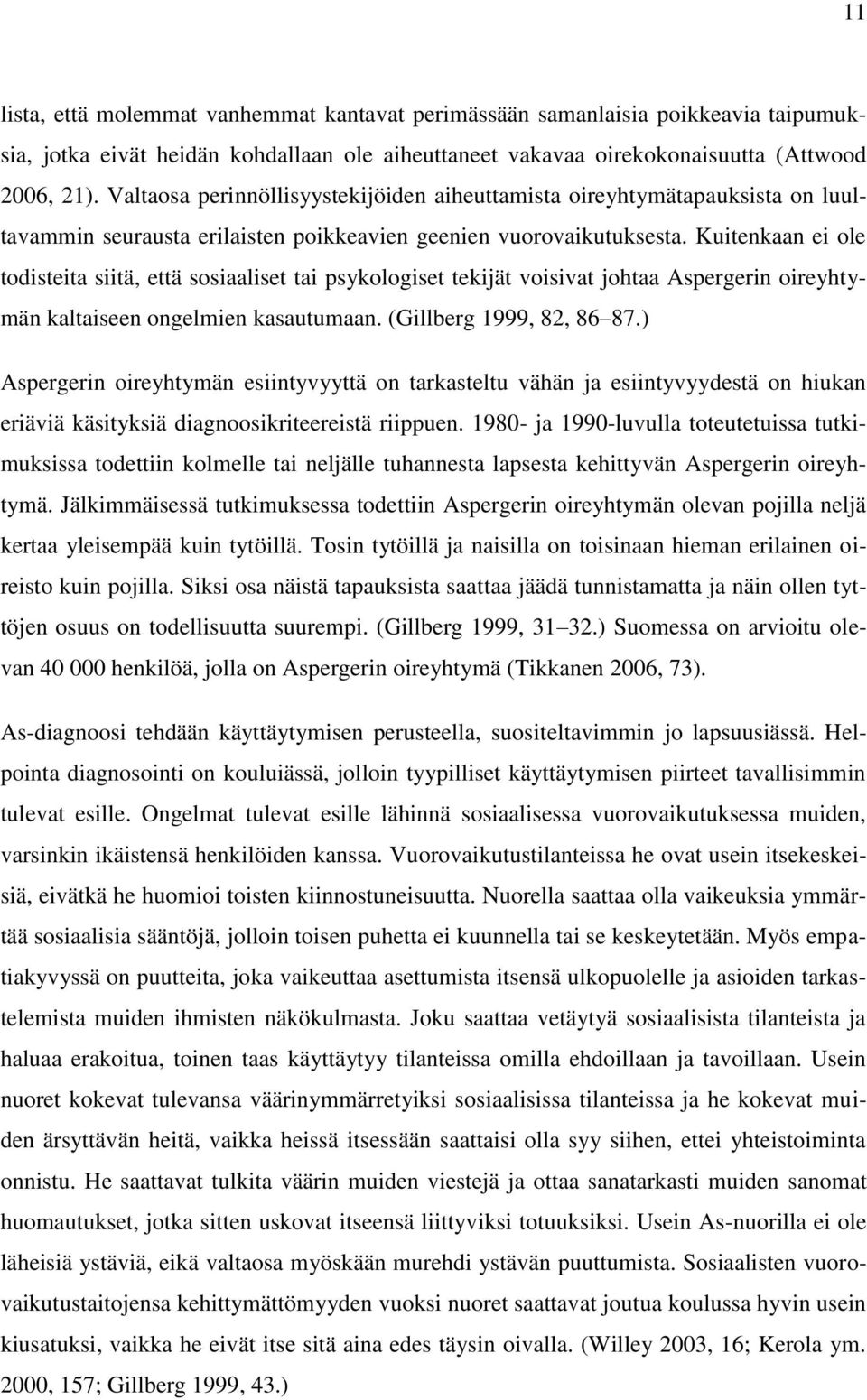 Kuitenkaan ei ole todisteita siitä, että sosiaaliset tai psykologiset tekijät voisivat johtaa Aspergerin oireyhtymän kaltaiseen ongelmien kasautumaan. (Gillberg 1999, 82, 86 87.