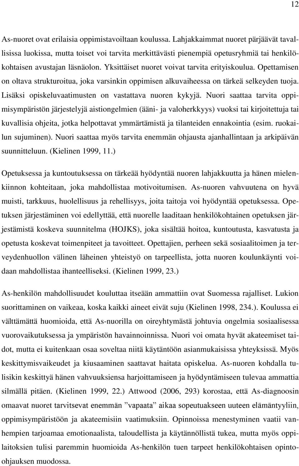 Yksittäiset nuoret voivat tarvita erityiskoulua. Opettamisen on oltava strukturoitua, joka varsinkin oppimisen alkuvaiheessa on tärkeä selkeyden tuoja.