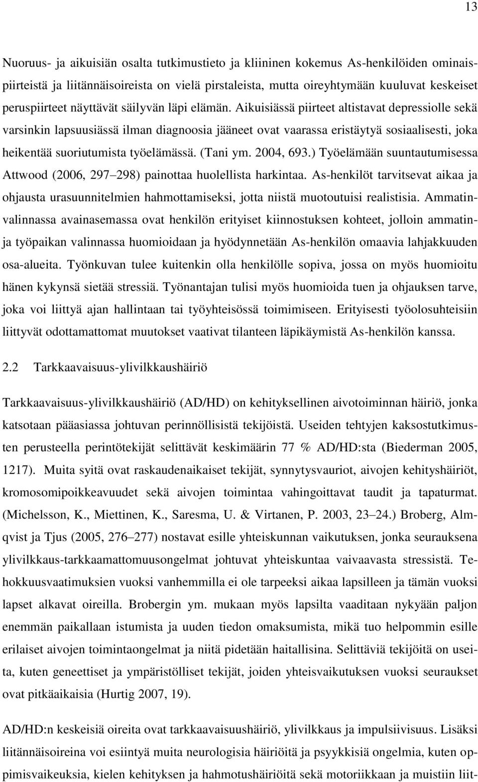 Aikuisiässä piirteet altistavat depressiolle sekä varsinkin lapsuusiässä ilman diagnoosia jääneet ovat vaarassa eristäytyä sosiaalisesti, joka heikentää suoriutumista työelämässä. (Tani ym. 2004, 693.