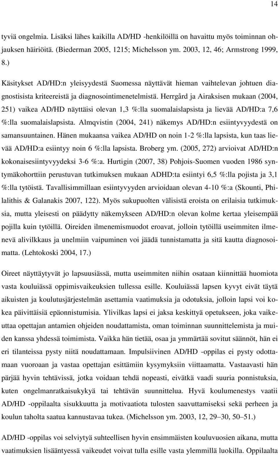 Herrgård ja Airaksisen mukaan (2004, 251) vaikea AD/HD näyttäisi olevan 1,3 %:lla suomalaislapsista ja lievää AD/HD:a 7,6 %:lla suomalaislapsista.