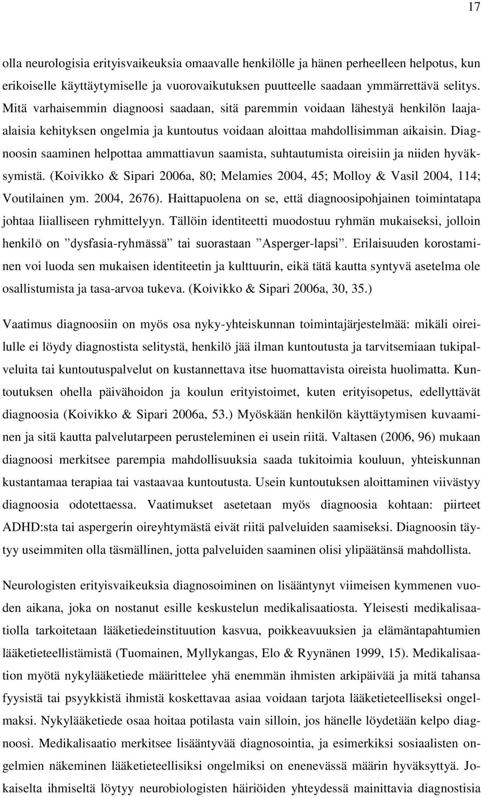 Diagnoosin saaminen helpottaa ammattiavun saamista, suhtautumista oireisiin ja niiden hyväksymistä. (Koivikko & Sipari 2006a, 80; Melamies 2004, 45; Molloy & Vasil 2004, 114; Voutilainen ym.