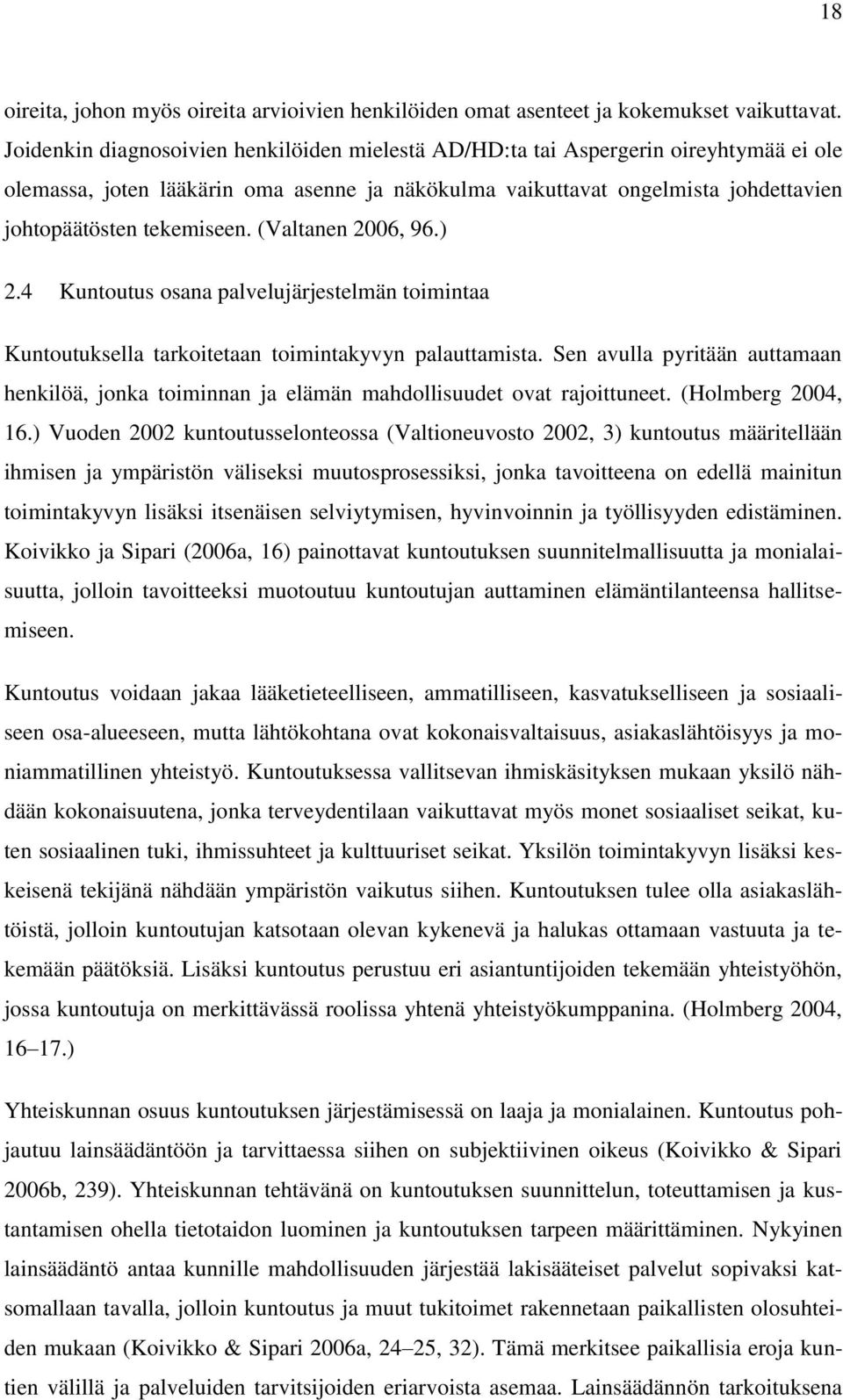 (Valtanen 2006, 96.) 2.4 Kuntoutus osana palvelujärjestelmän toimintaa Kuntoutuksella tarkoitetaan toimintakyvyn palauttamista.