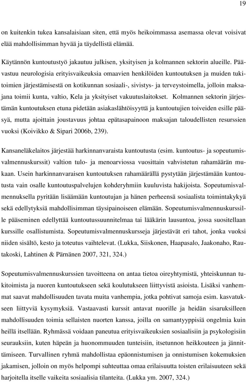 Päävastuu neurologisia erityisvaikeuksia omaavien henkilöiden kuntoutuksen ja muiden tukitoimien järjestämisestä on kotikunnan sosiaali-, sivistys- ja terveystoimella, jolloin maksajana toimii kunta,