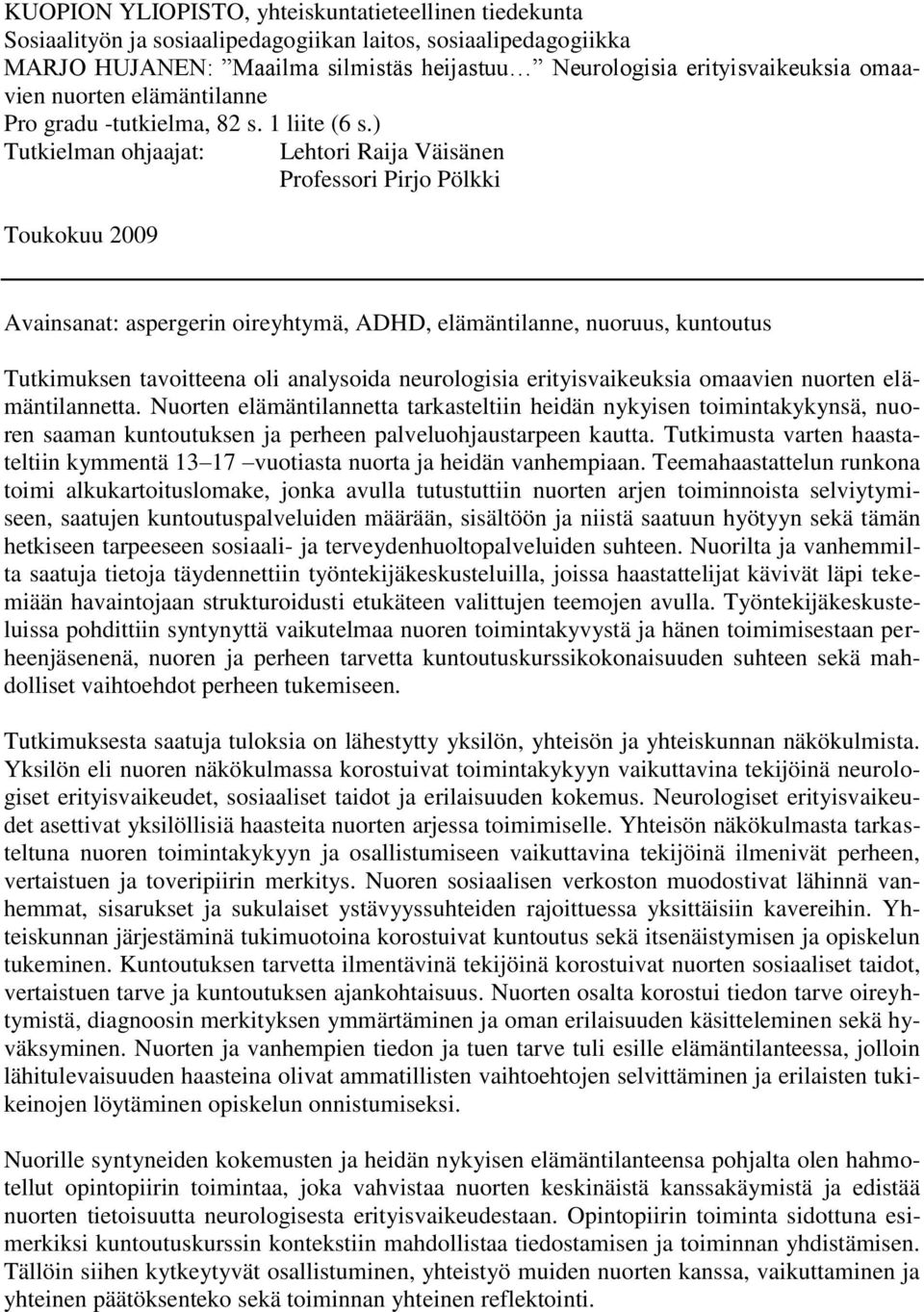 ) Tutkielman ohjaajat: Lehtori Raija Väisänen Professori Pirjo Pölkki Toukokuu 2009 Avainsanat: aspergerin oireyhtymä, ADHD, elämäntilanne, nuoruus, kuntoutus Tutkimuksen tavoitteena oli analysoida