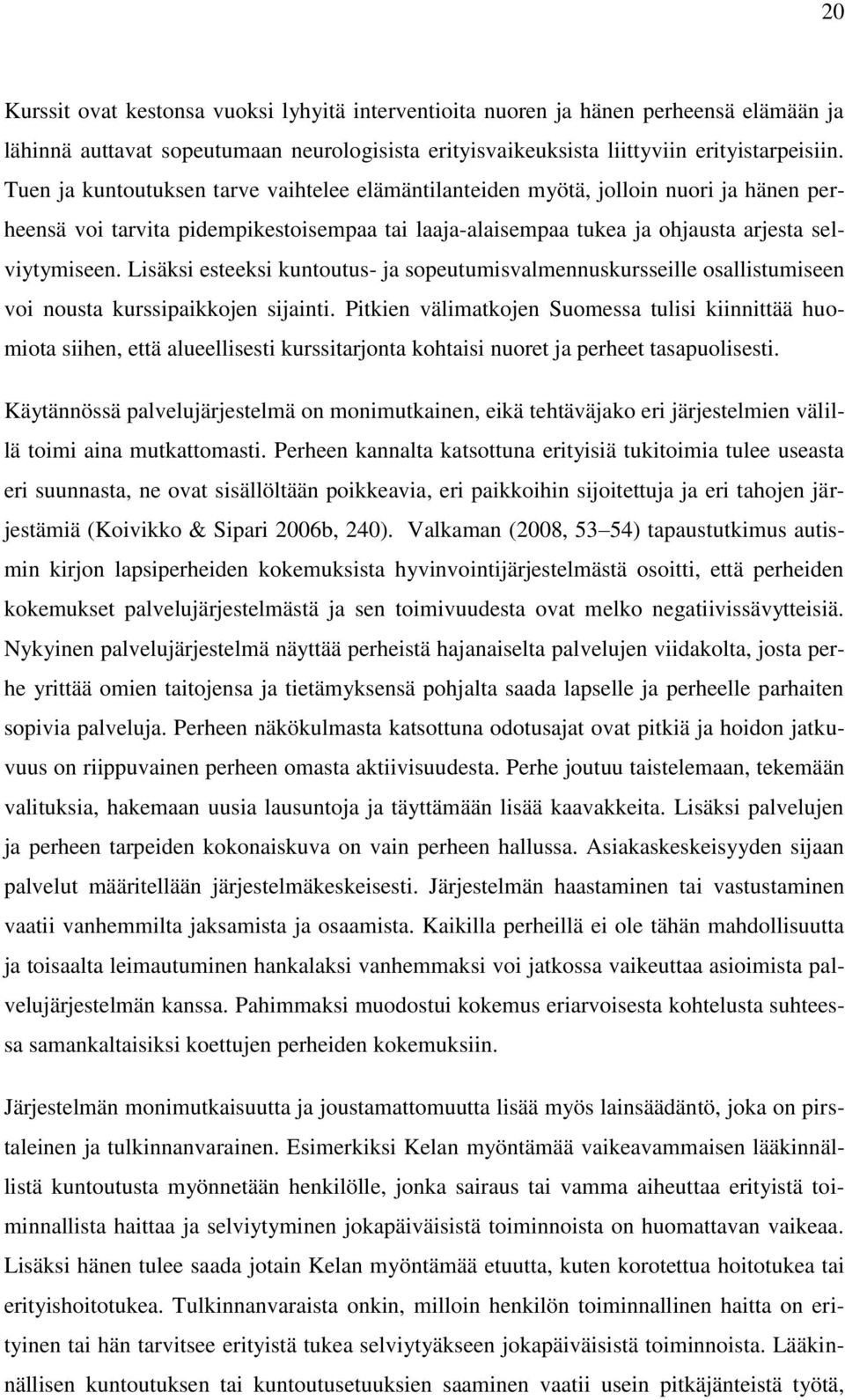 Lisäksi esteeksi kuntoutus- ja sopeutumisvalmennuskursseille osallistumiseen voi nousta kurssipaikkojen sijainti.