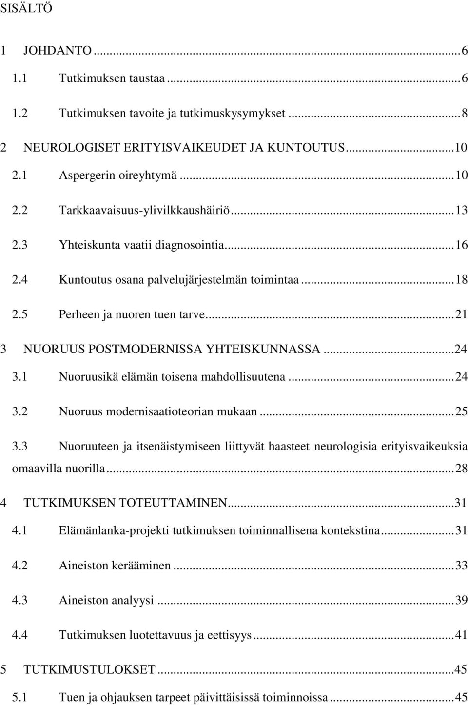 1 Nuoruusikä elämän toisena mahdollisuutena... 24 3.2 Nuoruus modernisaatioteorian mukaan... 25 3.3 Nuoruuteen ja itsenäistymiseen liittyvät haasteet neurologisia erityisvaikeuksia omaavilla nuorilla.