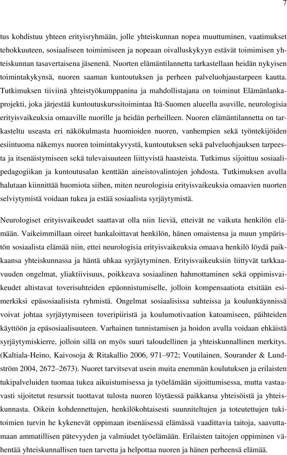 Tutkimuksen tiiviinä yhteistyökumppanina ja mahdollistajana on toiminut Elämänlankaprojekti, joka järjestää kuntoutuskurssitoimintaa Itä-Suomen alueella asuville, neurologisia erityisvaikeuksia