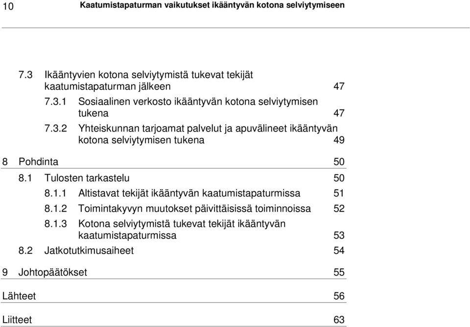 Tulosten tarkastelu 50 8.1.1 Altistavat tekijät ikääntyvän kaatumistapaturmissa 51 8.1.2 Toimintakyvyn muutokset päivittäisissä toiminnoissa 52 8.1.3 Kotona selviytymistä tukevat tekijät ikääntyvän kaatumistapaturmissa 53 8.