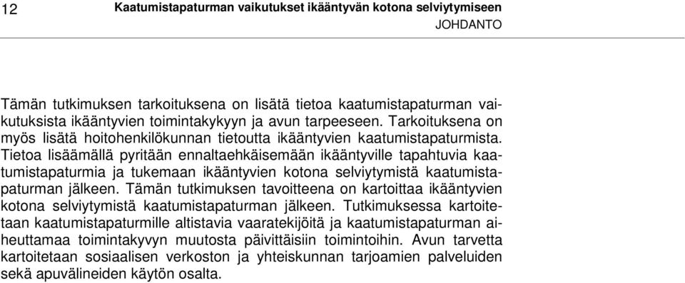 Tietoa lisäämällä pyritään ennaltaehkäisemään ikääntyville tapahtuvia kaatumistapaturmia ja tukemaan ikääntyvien kotona selviytymistä kaatumistapaturman jälkeen.