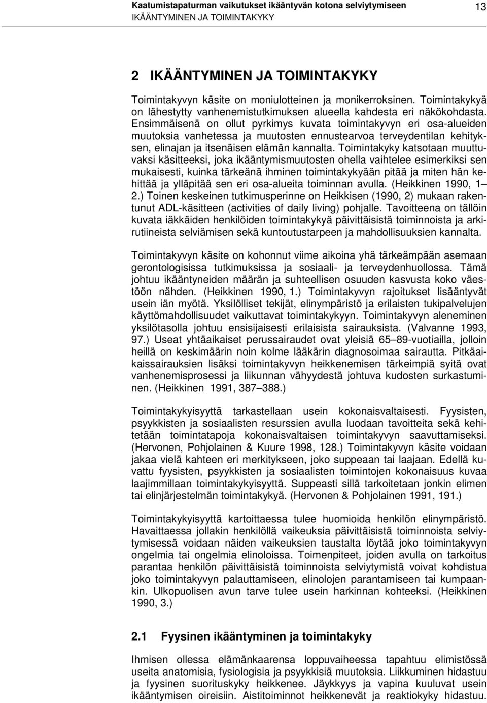 Ensimmäisenä on ollut pyrkimys kuvata toimintakyvyn eri osa-alueiden muutoksia vanhetessa ja muutosten ennustearvoa terveydentilan kehityksen, elinajan ja itsenäisen elämän kannalta.