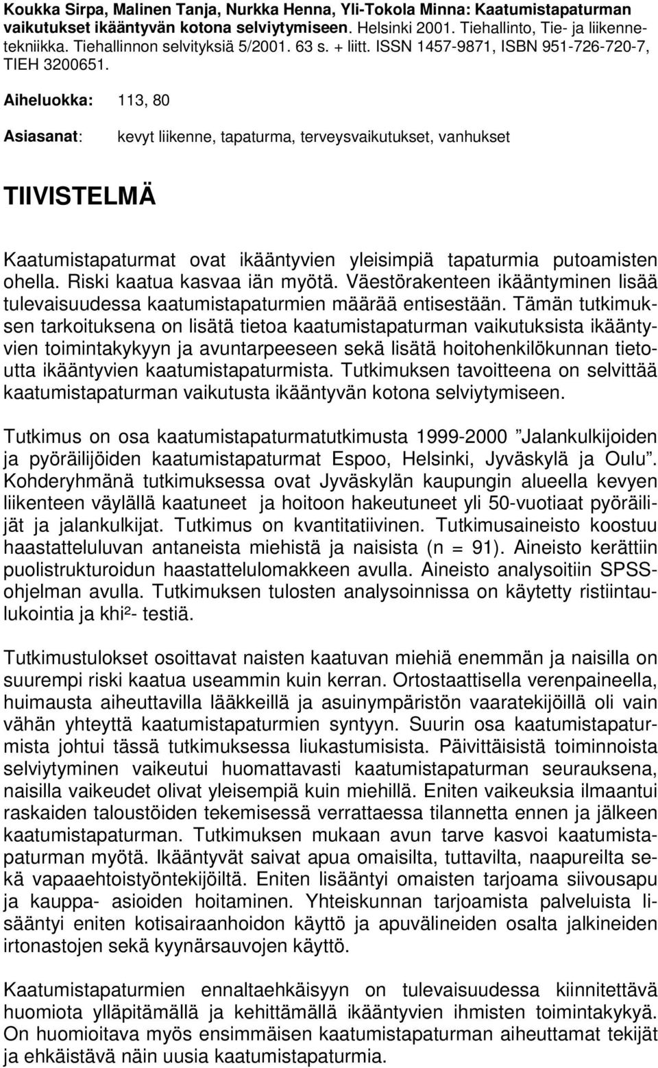 Aiheluokka: 113, 80 Asiasanat: kevyt liikenne, tapaturma, terveysvaikutukset, vanhukset TIIVISTELMÄ Kaatumistapaturmat ovat ikääntyvien yleisimpiä tapaturmia putoamisten ohella.