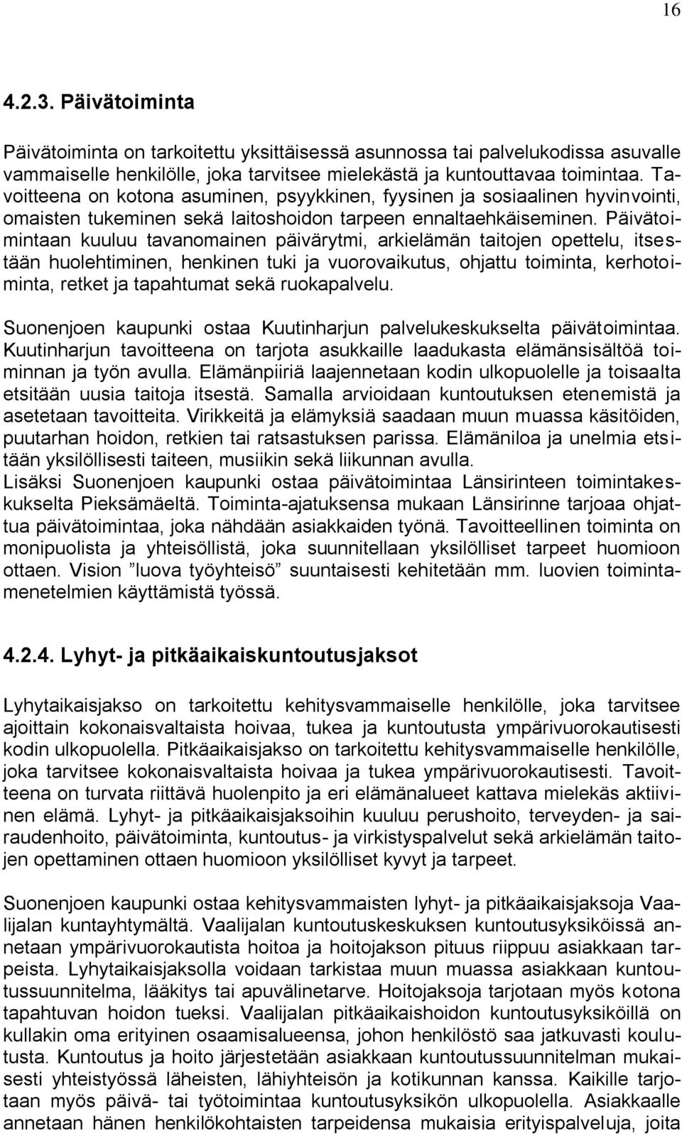 Päivätoimintaan kuuluu tavanomainen päivärytmi, arkielämän taitojen opettelu, itsestään huolehtiminen, henkinen tuki ja vuorovaikutus, ohjattu toiminta, kerhotoiminta, retket ja tapahtumat sekä