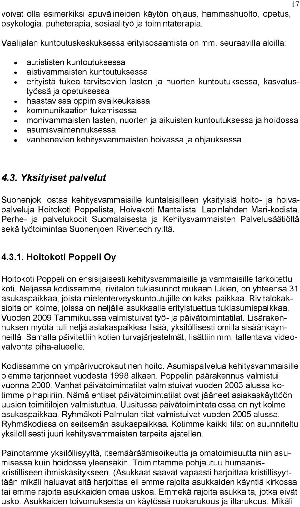 oppimisvaikeuksissa kommunikaation tukemisessa monivammaisten lasten, nuorten ja aikuisten kuntoutuksessa ja hoidossa asumisvalmennuksessa vanhenevien kehitysvammaisten hoivassa ja ohjauksessa. 4.3.