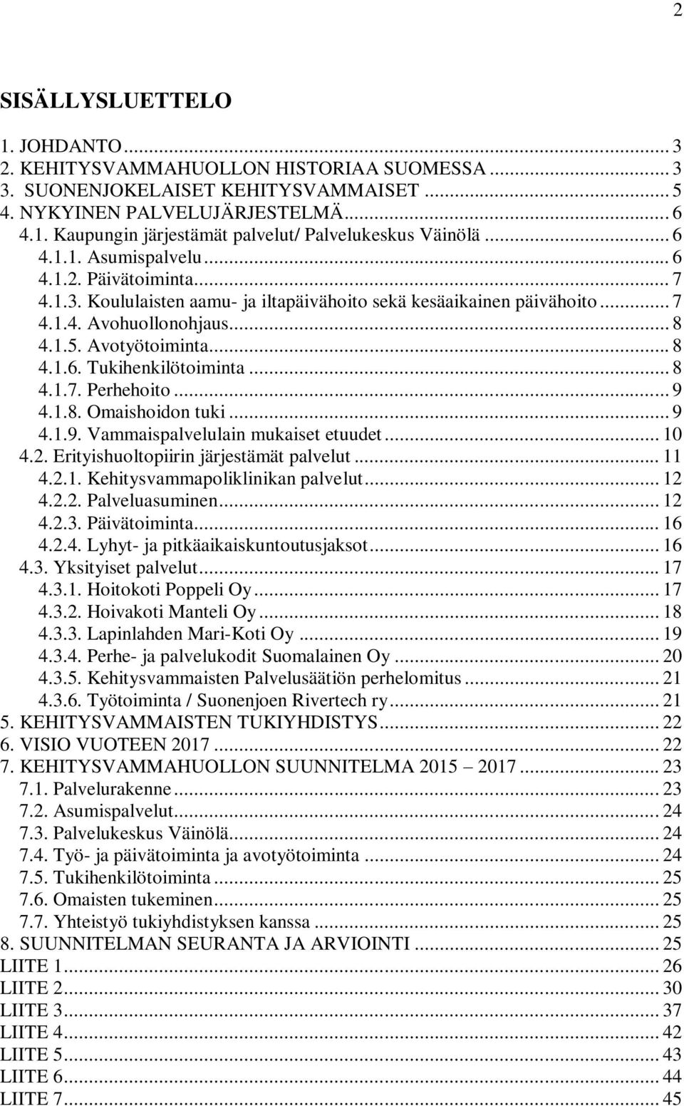 .. 8 4.1.7. Perhehoito... 9 4.1.8. Omaishoidon tuki... 9 4.1.9. Vammaispalvelulain mukaiset etuudet... 10 4.2. Erityishuoltopiirin järjestämät palvelut... 11 4.2.1. Kehitysvammapoliklinikan palvelut.