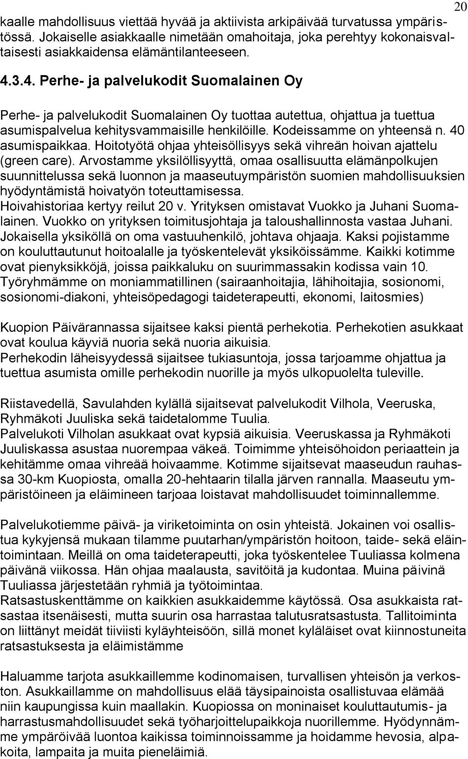 40 asumispaikkaa. Hoitotyötä ohjaa yhteisöllisyys sekä vihreän hoivan ajattelu (green care).