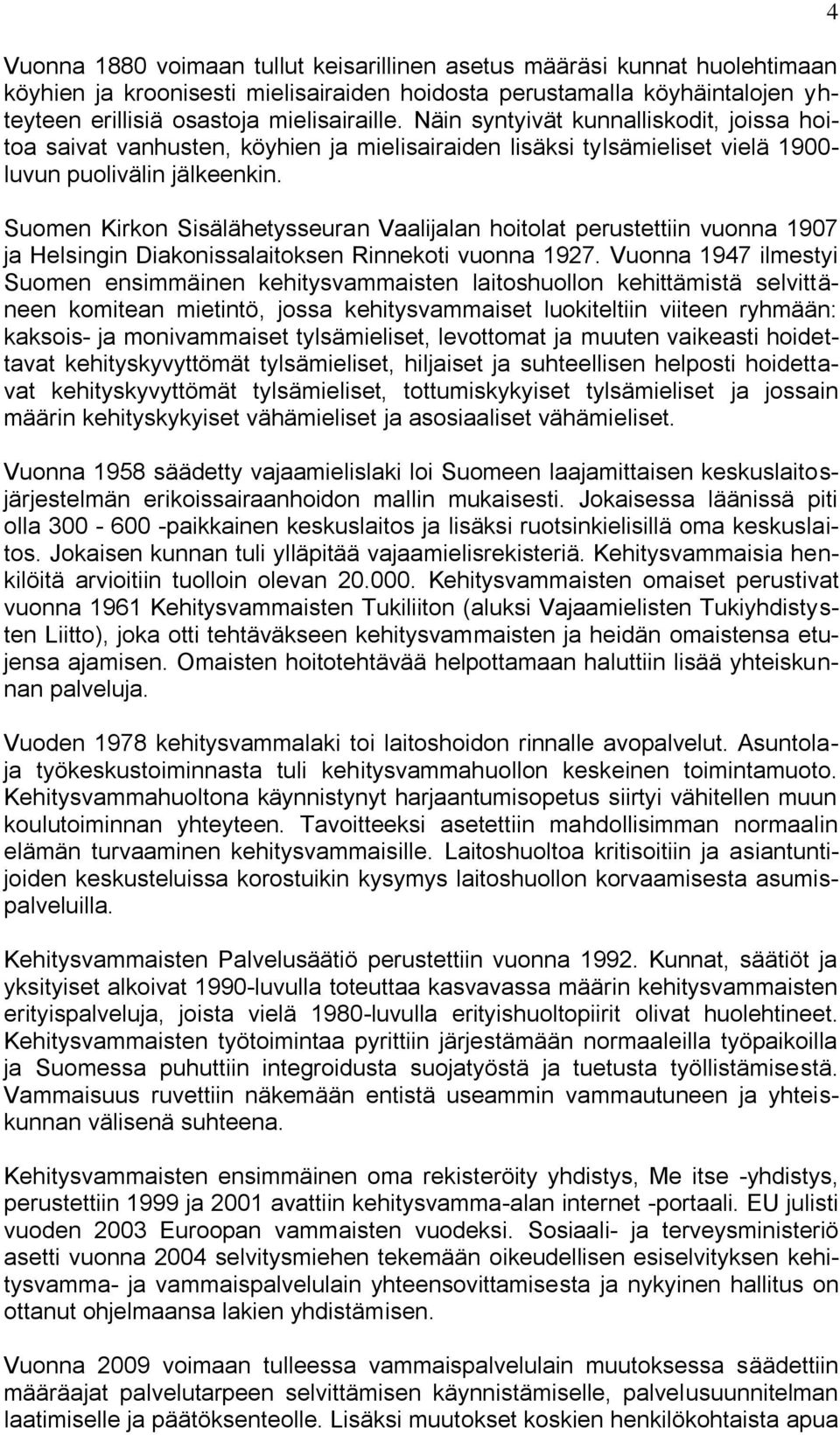 Suomen Kirkon Sisälähetysseuran Vaalijalan hoitolat perustettiin vuonna 1907 ja Helsingin Diakonissalaitoksen Rinnekoti vuonna 1927.