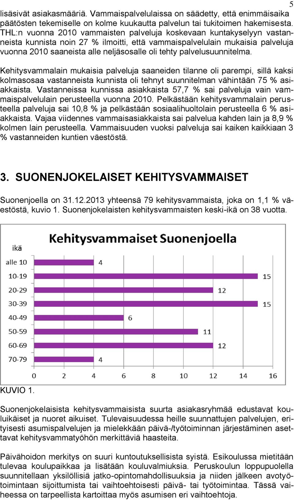 palvelusuunnitelma. Kehitysvammalain mukaisia palveluja saaneiden tilanne oli parempi, sillä kaksi kolmasosaa vastanneista kunnista oli tehnyt suunnitelman vähintään 75 % asiakkaista.