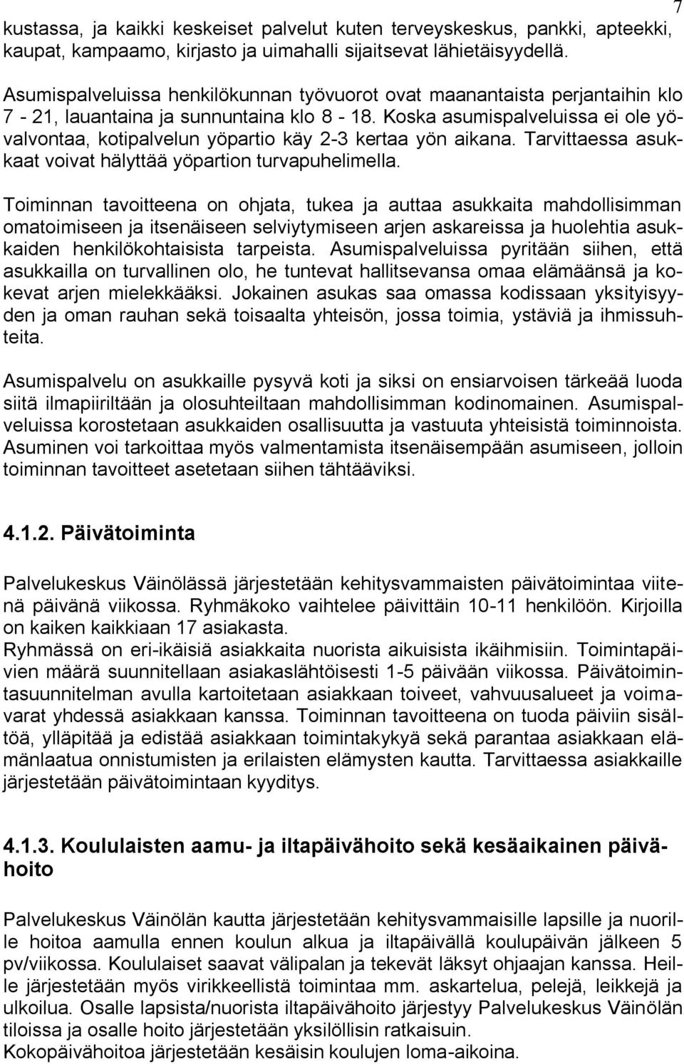 Koska asumispalveluissa ei ole yövalvontaa, kotipalvelun yöpartio käy 2-3 kertaa yön aikana. Tarvittaessa asukkaat voivat hälyttää yöpartion turvapuhelimella.