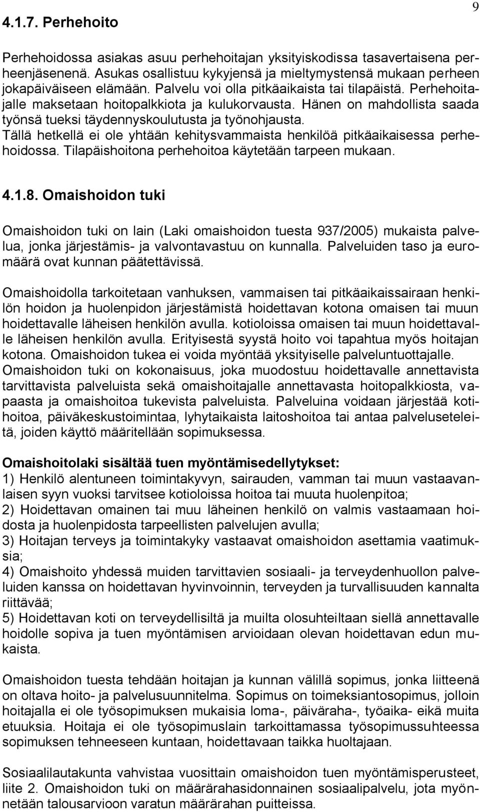 Tällä hetkellä ei ole yhtään kehitysvammaista henkilöä pitkäaikaisessa perhehoidossa. Tilapäishoitona perhehoitoa käytetään tarpeen mukaan. 4.1.8.