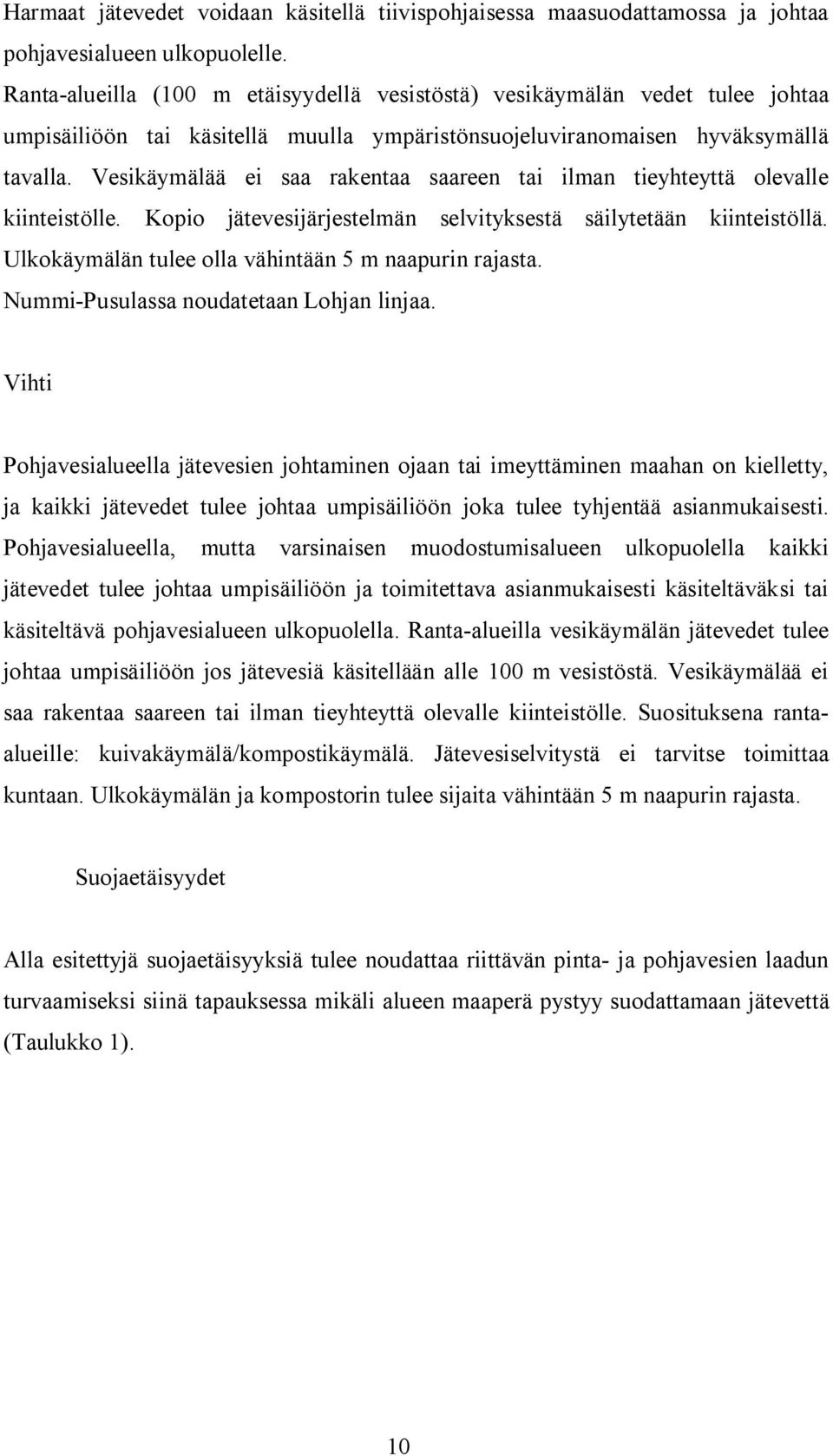 Vesikäymälää ei saa rakentaa saareen tai ilman tieyhteyttä olevalle kiinteistölle. Kopio jätevesijärjestelmän selvityksestä säilytetään kiinteistöllä.