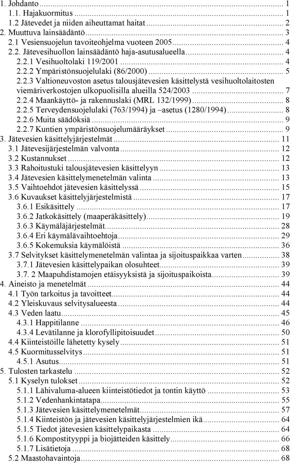 .. 7 2.2.4 Maankäyttö ja rakennuslaki (MRL 132/1999)... 8 2.2.5 Terveydensuojelulaki (763/1994) ja asetus (1280/1994)... 8 2.2.6 Muita säädöksiä... 9 2.2.7 Kuntien ympäristönsuojelumääräykset... 9 3.