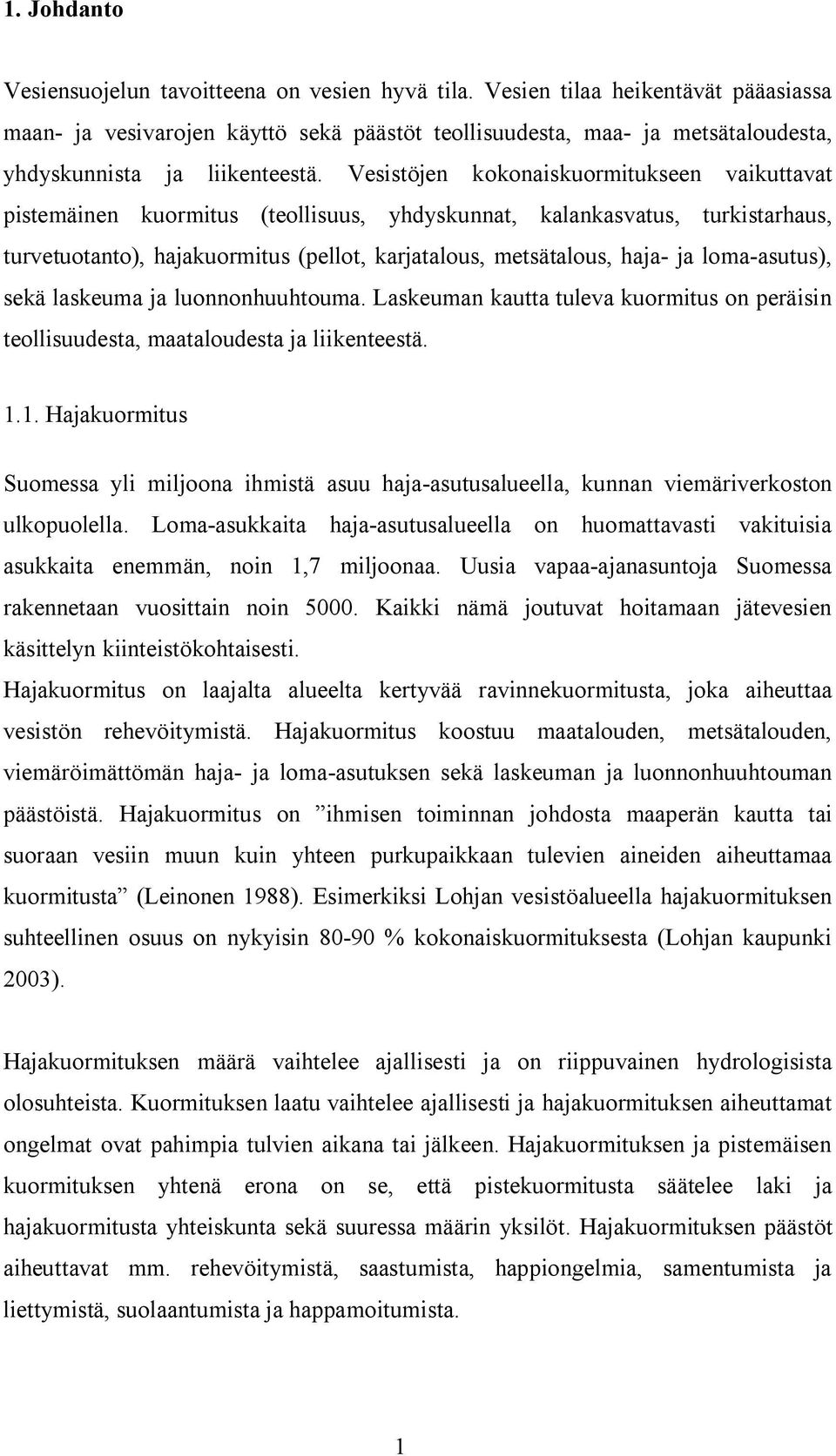 Vesistöjen kokonaiskuormitukseen vaikuttavat pistemäinen kuormitus (teollisuus, yhdyskunnat, kalankasvatus, turkistarhaus, turvetuotanto), hajakuormitus (pellot, karjatalous, metsätalous, haja ja