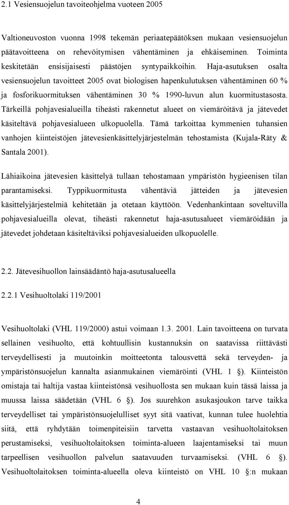 Haja asutuksen osalta vesiensuojelun tavoitteet 2005 ovat biologisen hapenkulutuksen vähentäminen 60 % ja fosforikuormituksen vähentäminen 30 % 1990 luvun alun kuormitustasosta.