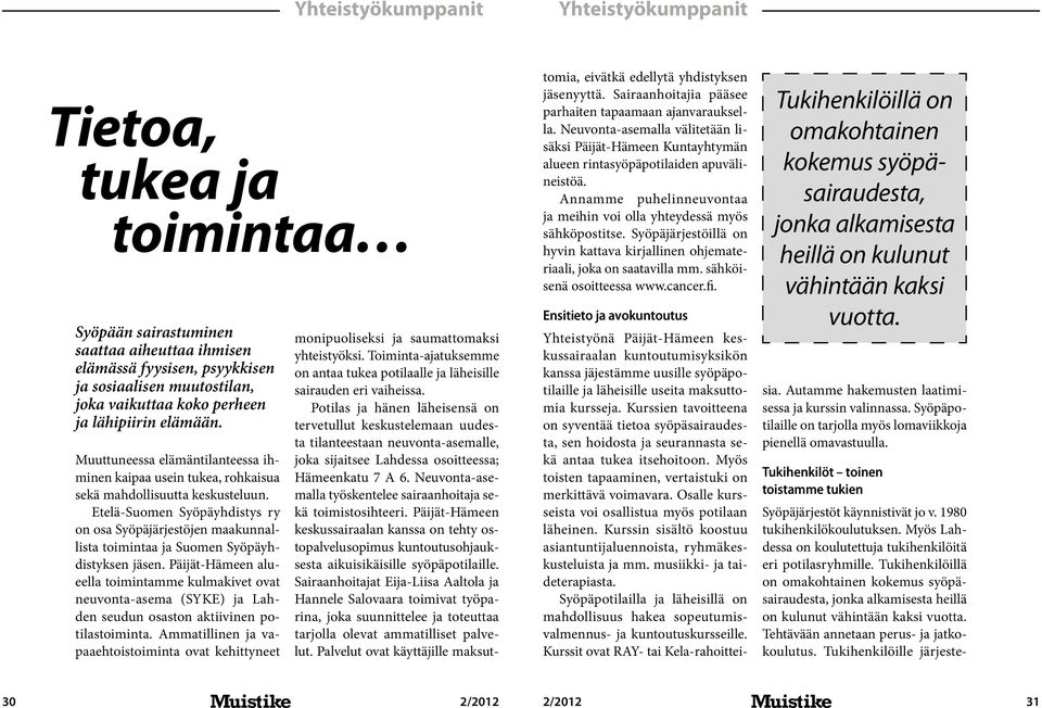 Etelä-Suomen Syöpäyhdistys ry on osa Syöpäjärjestöjen maakunnallista toimintaa ja Suomen Syöpäyhdistyksen jäsen.