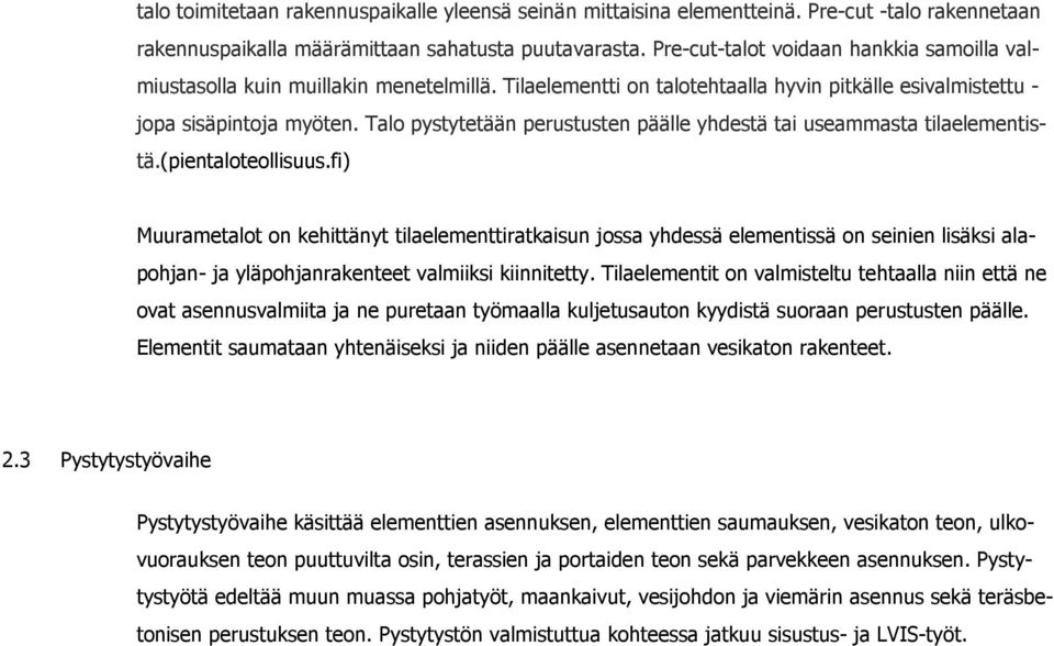 Talo pystytetään perustusten päälle yhdestä tai useammasta tilaelementistä.(pientaloteollisuus.