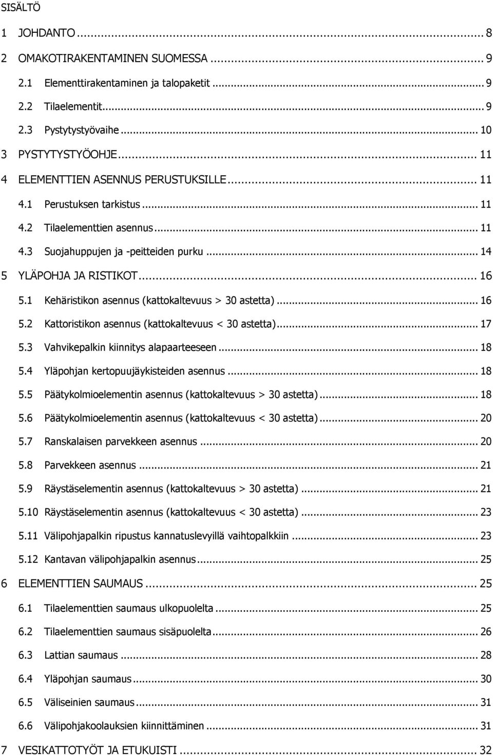 1 Kehäristikon asennus (kattokaltevuus > 30 astetta)... 16 5.2 Kattoristikon asennus (kattokaltevuus < 30 astetta)... 17 5.3 Vahvikepalkin kiinnitys alapaarteeseen... 18 5.