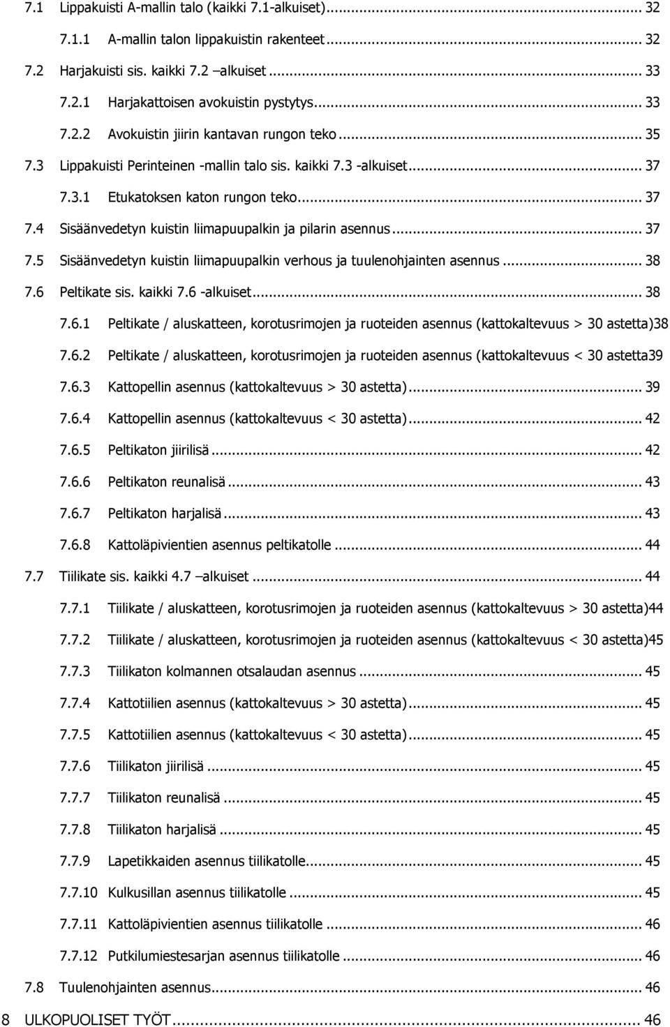 .. 37 7.5 Sisäänvedetyn kuistin liimapuupalkin verhous ja tuulenohjainten asennus... 38 7.6 Peltikate sis. kaikki 7.6 -alkuiset... 38 7.6.1 Peltikate / aluskatteen, korotusrimojen ja ruoteiden asennus (kattokaltevuus > 30 astetta)38 7.