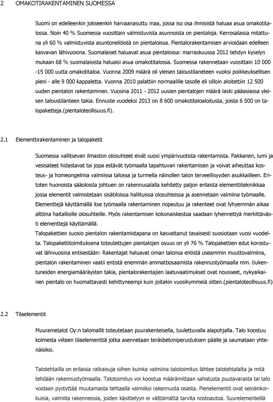 Pientalorakentamisen arvioidaan edelleen kasvavan lähivuosina. Suomalaiset haluavat asua pientalossa: marraskuussa 2012 tehdyn kyselyn mukaan 68 % suomalaisista haluaisi asua omakotitalossa.