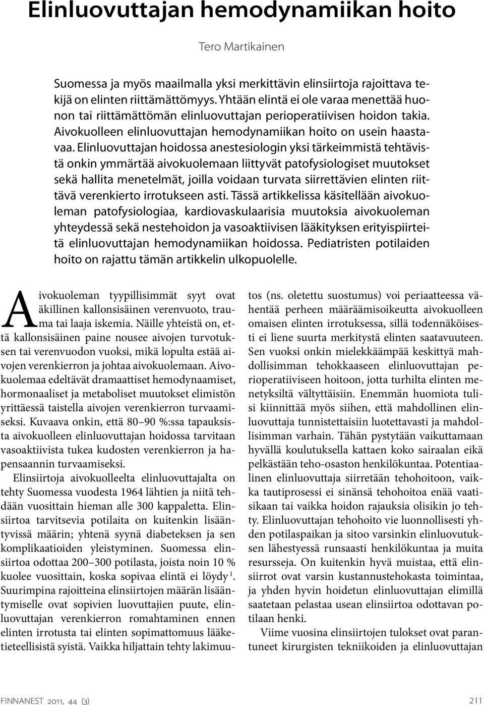 Elinluovuttajan hoidossa anestesiologin yksi tärkeimmistä tehtävistä onkin ymmärtää aivokuolemaan liittyvät patofysiologiset muutokset sekä hallita menetelmät, joilla voidaan turvata siirrettävien