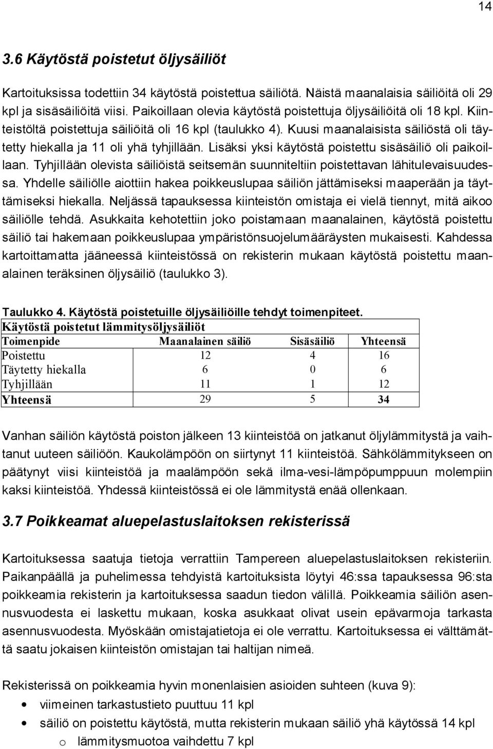 Kuusi maanalaisista säiliöstä oli täytetty hiekalla ja 11 oli yhä tyhjillään. Lisäksi yksi käytöstä poistettu sisäsäiliö oli paikoillaan.