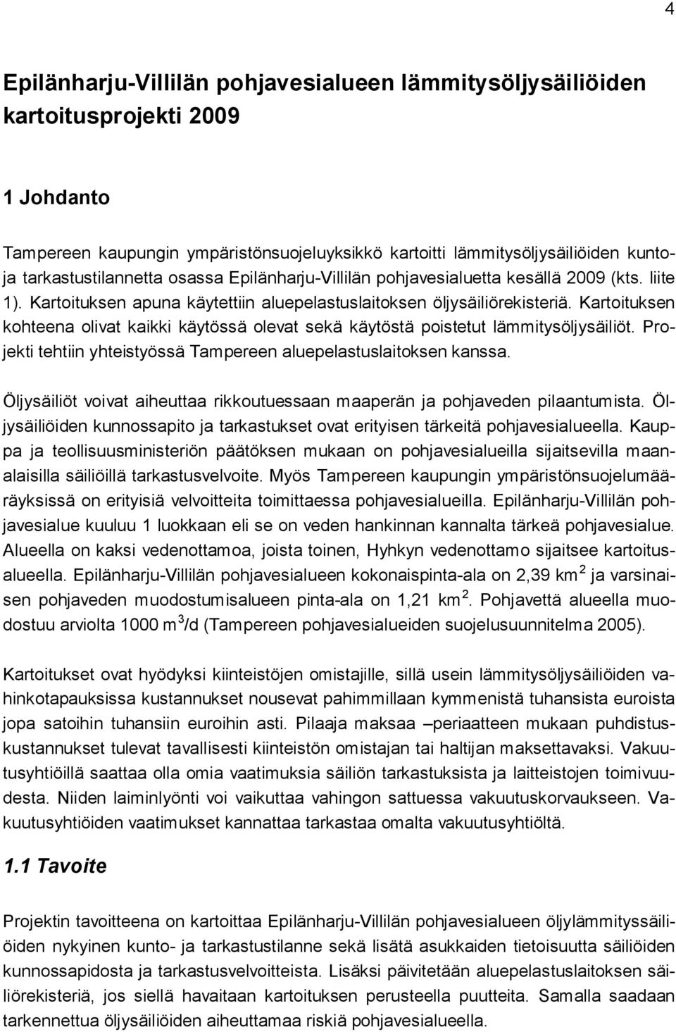 Kartoituksen kohteena olivat kaikki käytössä olevat sekä käytöstä poistetut lämmitysöljysäiliöt. Projekti tehtiin yhteistyössä Tampereen aluepelastuslaitoksen kanssa.