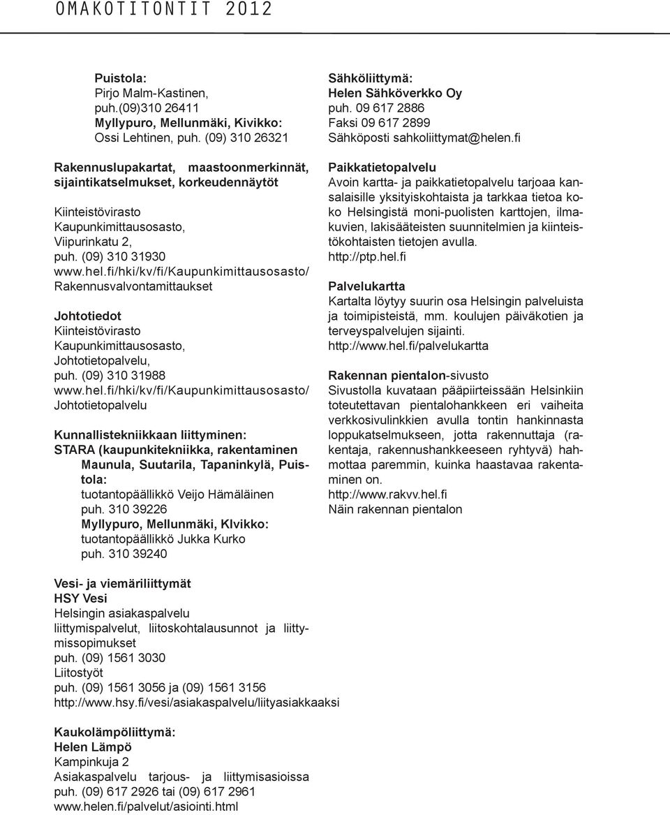 fi/hki/kv/fi/kaupunkimittausosasto/ Rakennusvalvontamittaukset Johtotiedot Kiinteistövirasto Kaupunkimittausosasto, Johtotietopalvelu, puh. (09) 310 31988 www.hel.