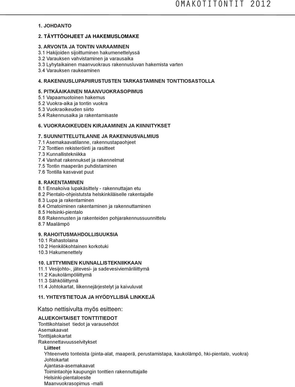 1 Vapaamuotoinen hakemus 5.2 Vuokra-aika ja tontin vuokra 5.3 Vuokraoikeuden siirto 5.4 Rakennusaika ja rakentamisaste 6. VUOKRAOIKEUDEN KIRJAAMINEN JA KIINNITYKSET 13 7.