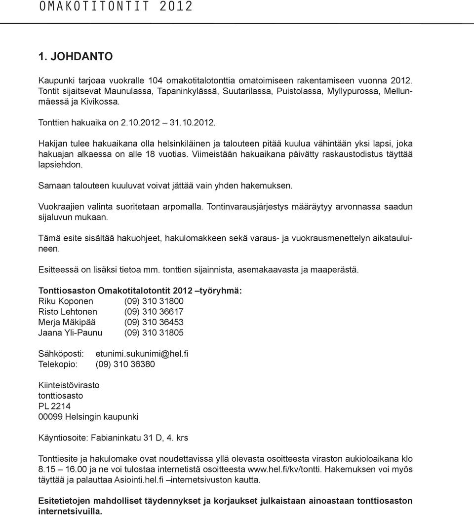 31.10.2012. Hakijan tulee hakuaikana olla helsinkiläinen ja talouteen pitää kuulua vähintään yksi lapsi, joka hakuajan alkaessa on alle 18 vuotias.