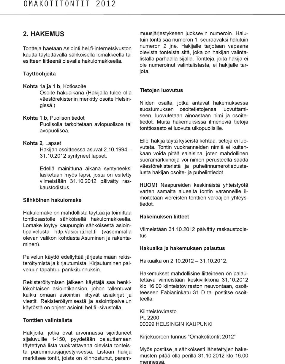 ) Kohta 1 b, Puolison tiedot Puolisolla tarkoitetaan aviopuolisoa tai avopuolisoa. Kohta 2, Lapset Hakijan osoitteessa asuvat 2.10.1994 31.10.2012 syntyneet lapset.