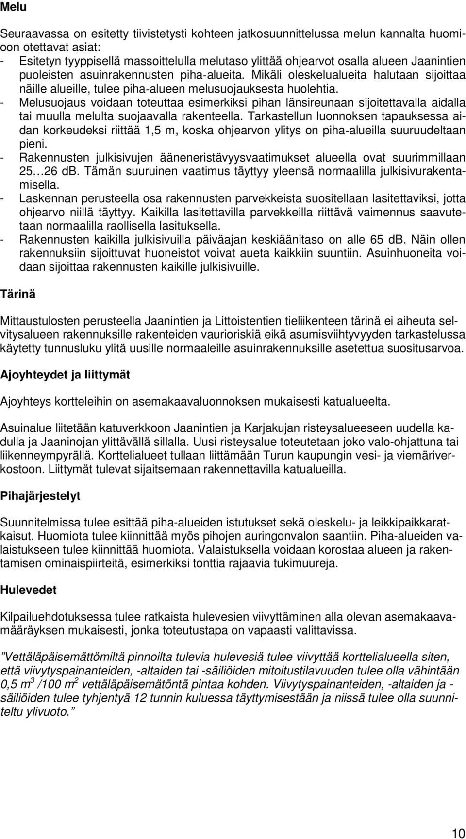 - Melusuojaus voidaan toteuttaa esimerkiksi pihan länsireunaan sijoitettavalla aidalla tai muulla melulta suojaavalla rakenteella.