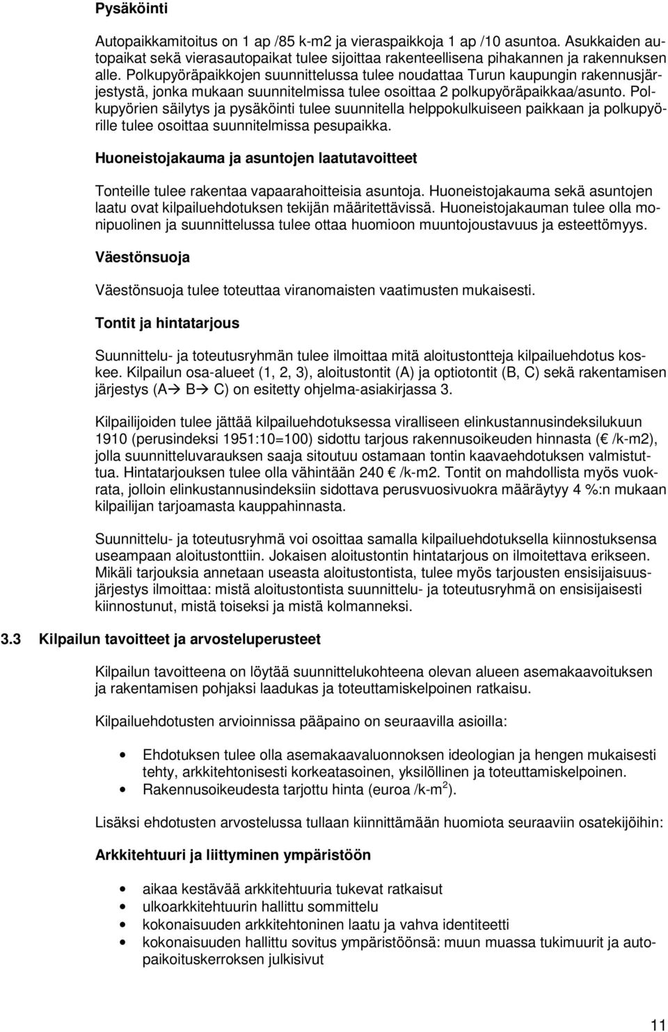 Polkupyörien säilytys ja pysäköinti tulee suunnitella helppokulkuiseen paikkaan ja polkupyörille tulee osoittaa suunnitelmissa pesupaikka.