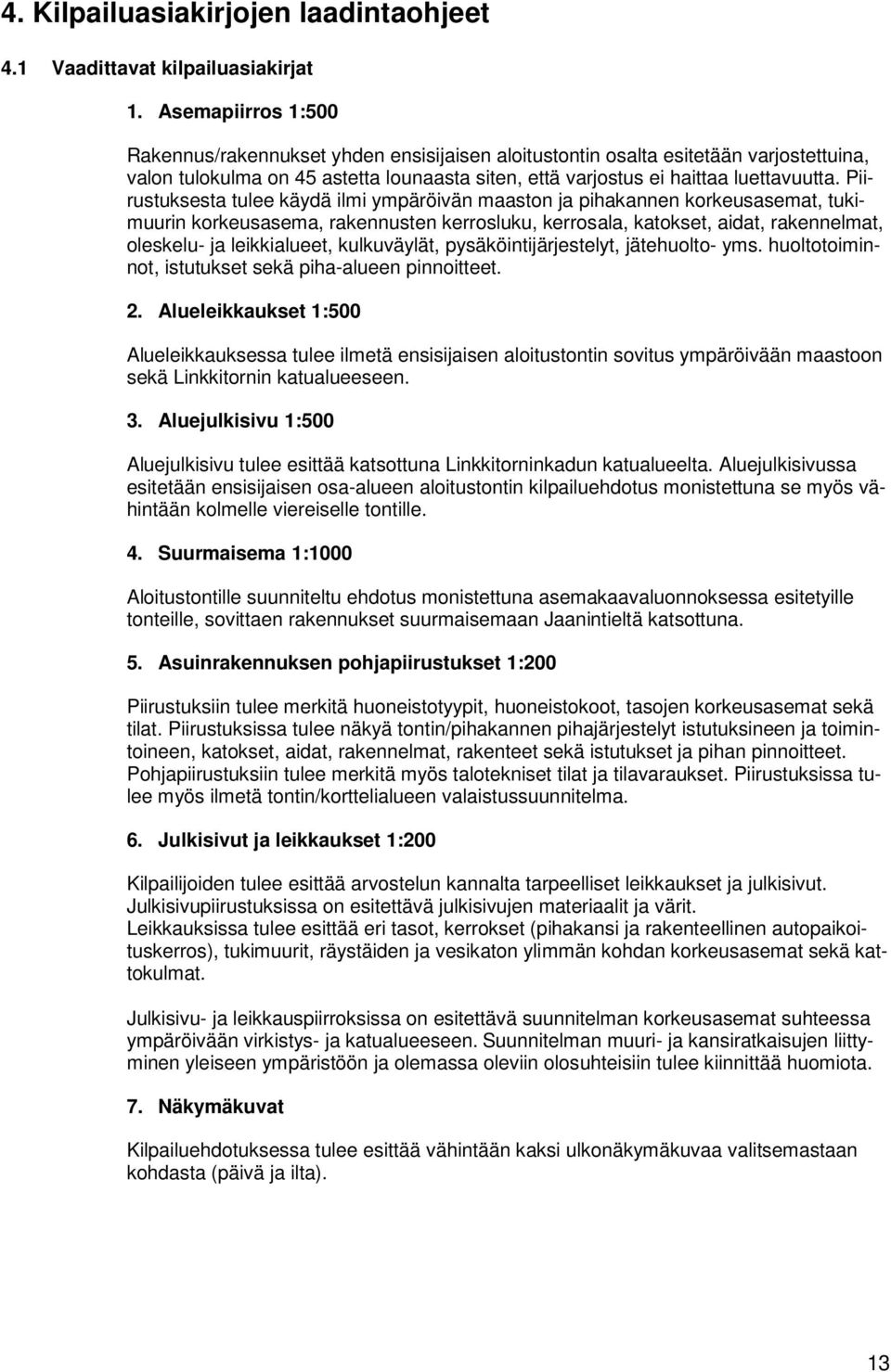 Piirustuksesta tulee käydä ilmi ympäröivän maaston ja pihakannen korkeusasemat, tukimuurin korkeusasema, rakennusten kerrosluku, kerrosala, katokset, aidat, rakennelmat, oleskelu- ja leikkialueet,