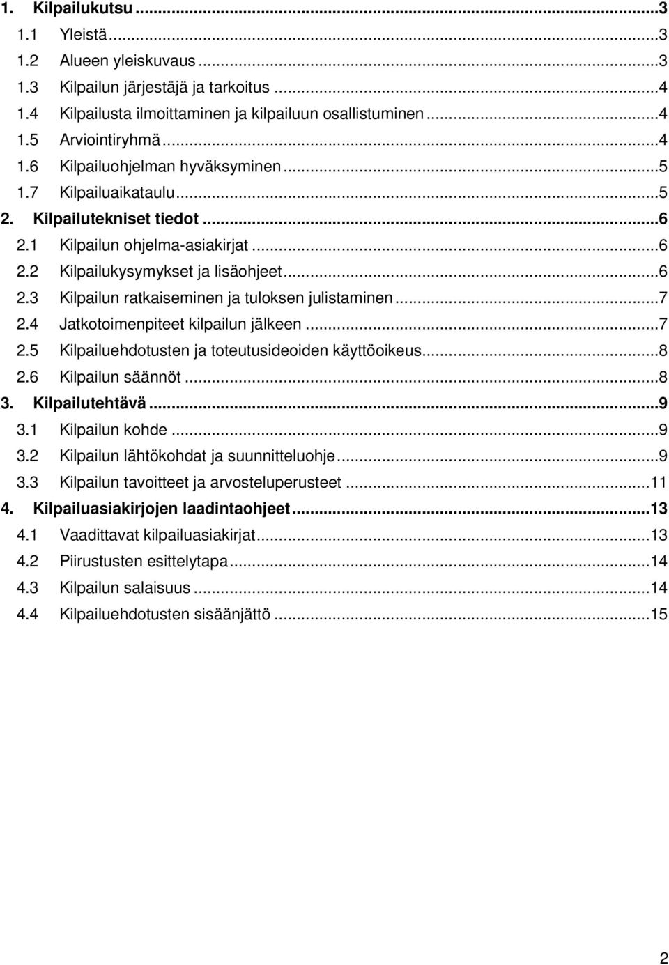 .. 7 2.4 Jatkotoimenpiteet kilpailun jälkeen... 7 2.5 Kilpailuehdotusten ja toteutusideoiden käyttöoikeus... 8 2.6 Kilpailun säännöt... 8 3. Kilpailutehtävä... 9 3.