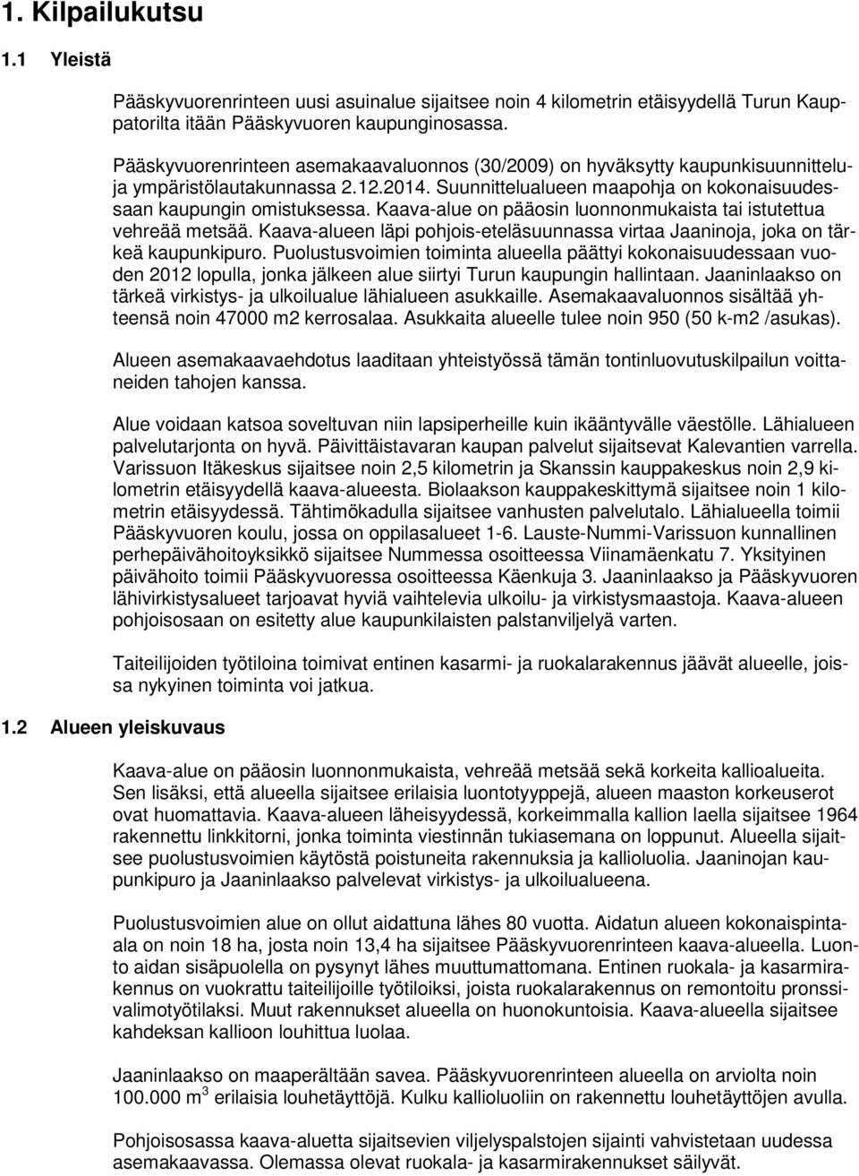 Kaava-alue on pääosin luonnonmukaista tai istutettua vehreää metsää. Kaava-alueen läpi pohjois-eteläsuunnassa virtaa Jaaninoja, joka on tärkeä kaupunkipuro.